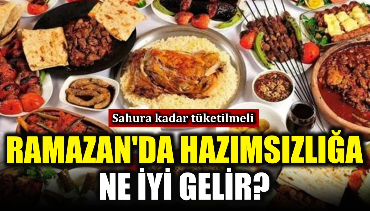 Ramazan'da hazımsızlığa ne iyi gelir? Sahura kadar t&uuml;ketilmeli