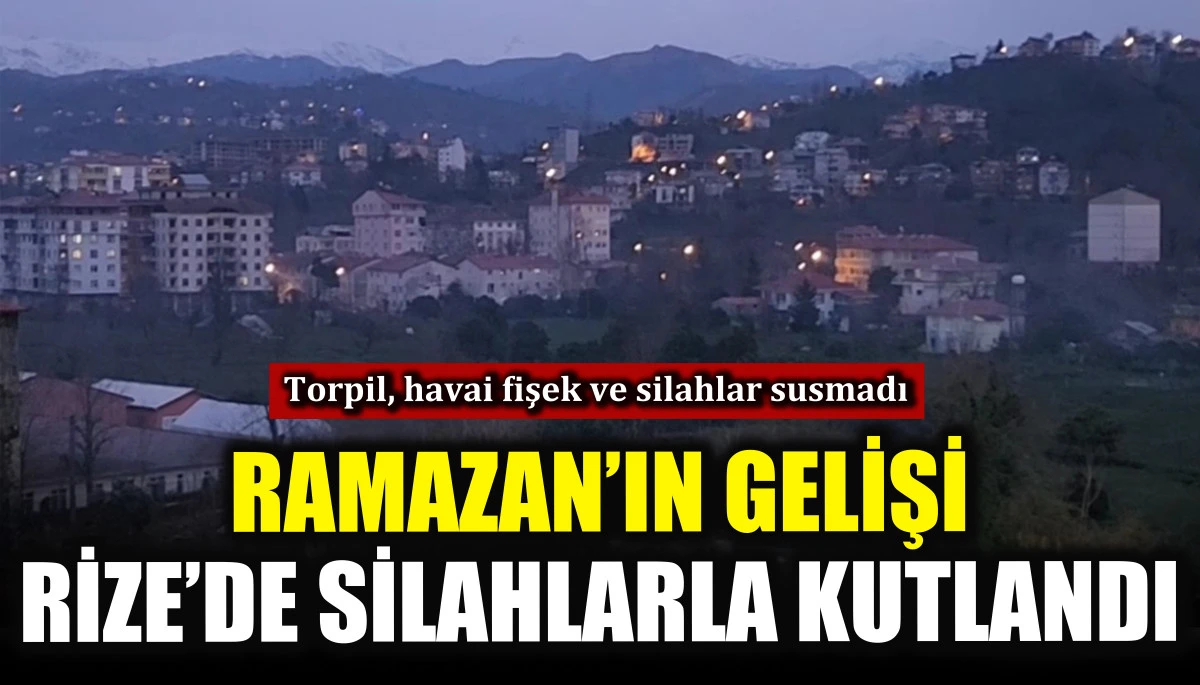 Ramazan&rsquo;ın gelişi Rize&rsquo;de silahlarla kutlandı