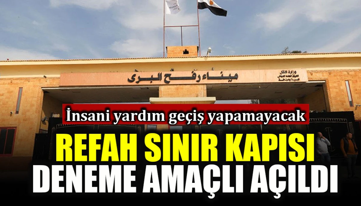 Refah sınır kapısı deneme ama&ccedil;lı a&ccedil;ıldı