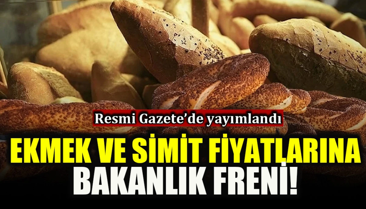 Resmi Gazete'de yayımlandı: Ekmek ve simit fiyatlarında bakanlık freni!
