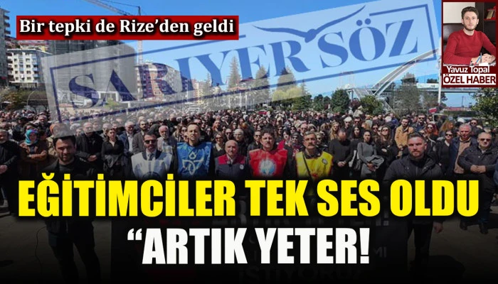 Rize&rsquo;deki eğitimciler tek ses oldu &ldquo;Artık yeter!&rdquo;