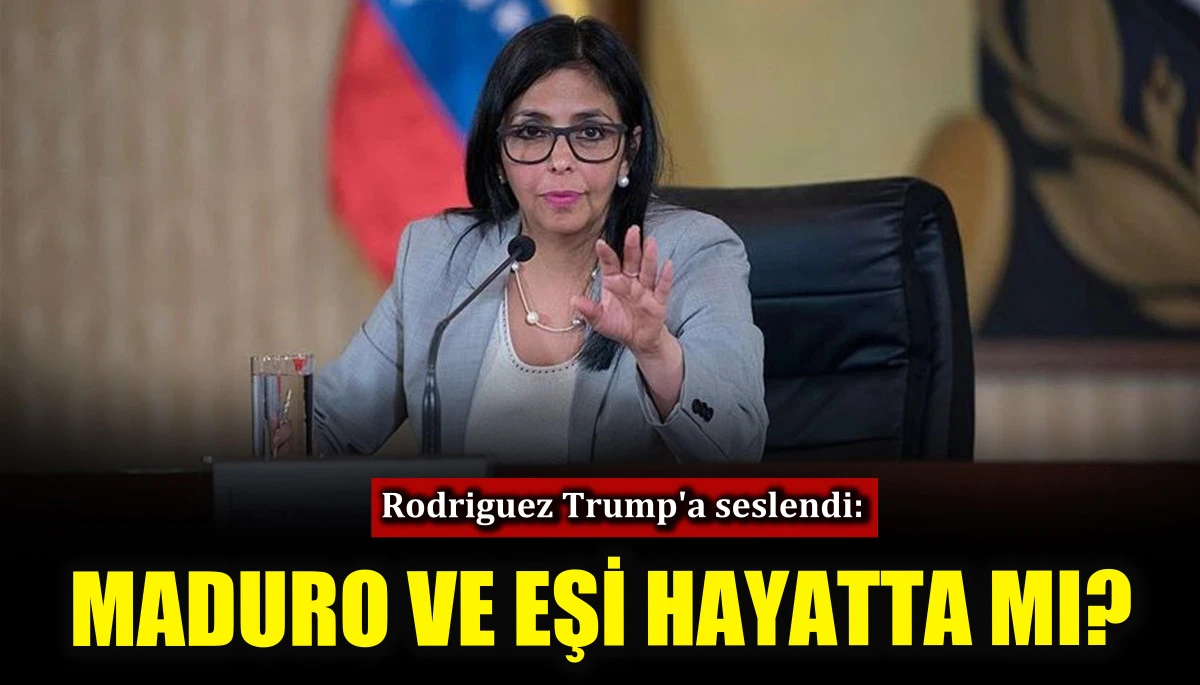 Rodriguez Trump'a seslendi: &ldquo;Maduro ve eşi hayatta mı?&rdquo;