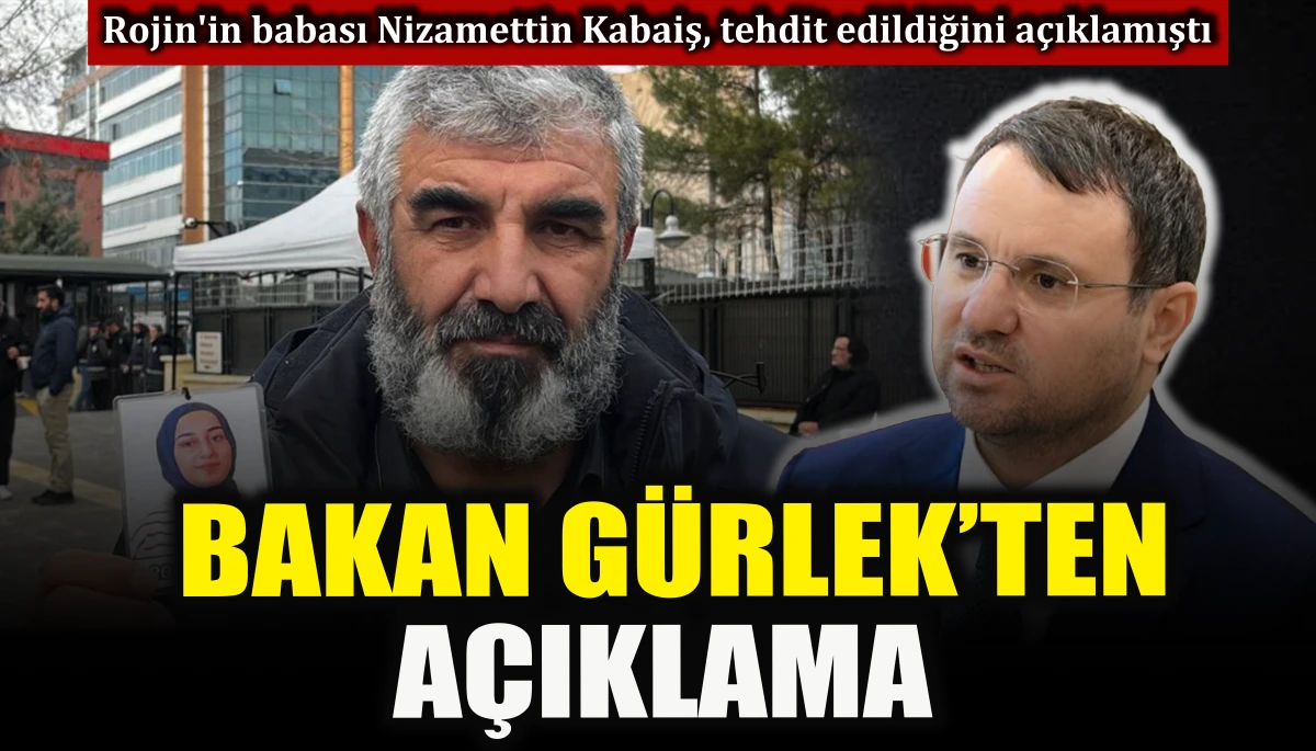 Rojin'in babası Nizamettin Kabaiş, tehdit edildiğini a&ccedil;ıklamıştı: Bakan G&uuml;rlek'ten a&ccedil;ıklama