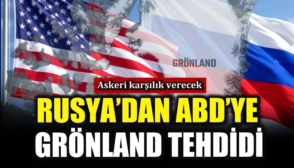 Rusya&rsquo;dan ABD&rsquo;ye Gr&ouml;nland tehdidi