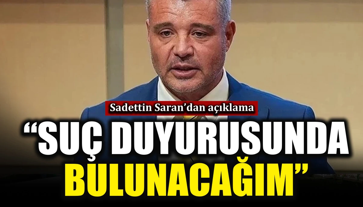 Sadettin Saran: Su&ccedil; duyurusunda bulunacağım