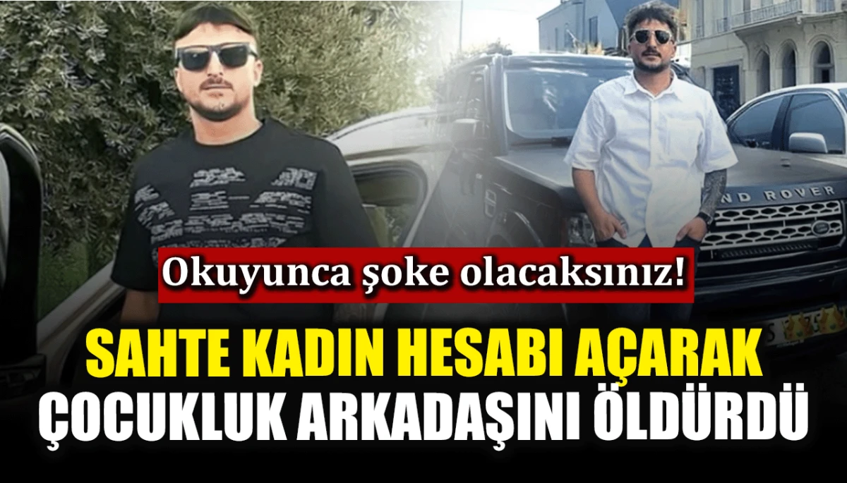 Sahte kadın hesabı a&ccedil;arak &ccedil;ocukluk arkadaşını &ouml;ld&uuml;rd&uuml;