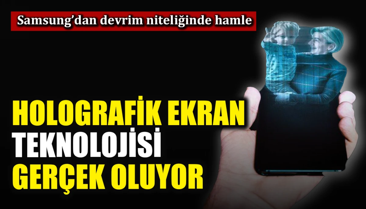 Samsung&rsquo;dan devrim niteliğinde hamle: Holografik ekran teknolojisi ger&ccedil;ek oluyor