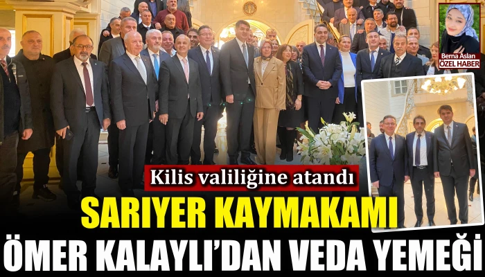 Sarıyer Kaymakamı &Ouml;mer Kalaylı'dan veda yemeği