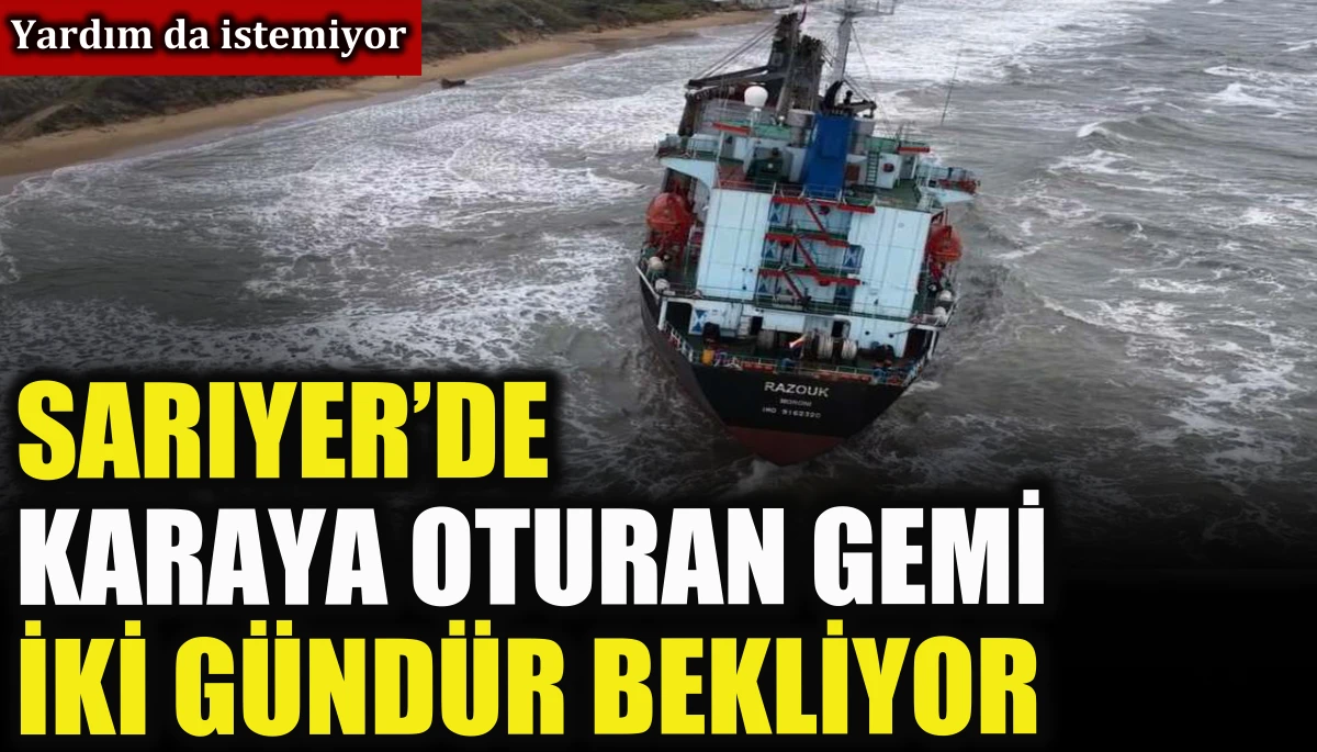 Sarıyer&rsquo;de karaya oturan gemi iki g&uuml;nd&uuml;r bekliyor, yardımda istemiyor