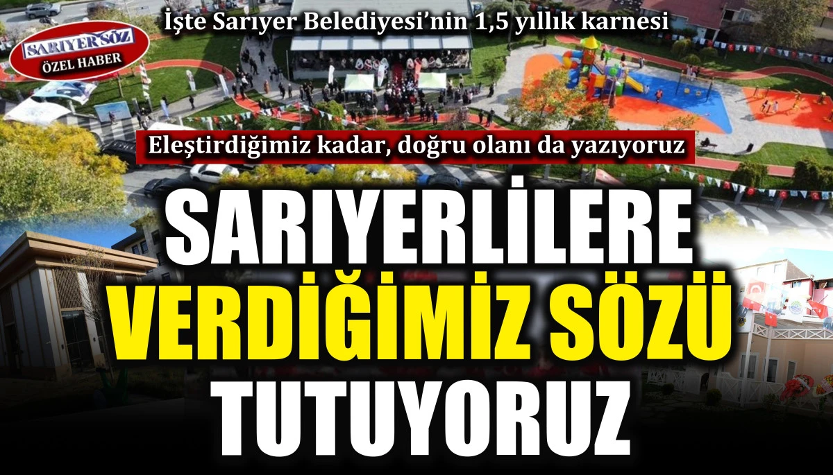 Sarıyerlilere verdiğimiz s&ouml;z&uuml; tutuyoruz, İşte Sarıyer Belediyesi&rsquo;nin 1,5 yıllık karnesi