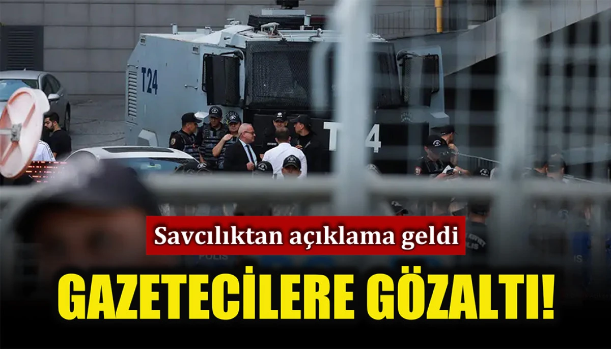 Savcılıktan a&ccedil;ıklama geldi: Gazetecilere g&ouml;zaltı!