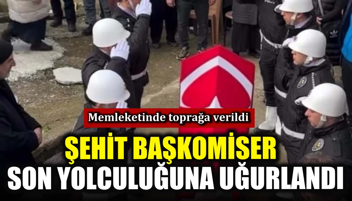 Şehit başkomiser son yolculuğuna uğurlandı