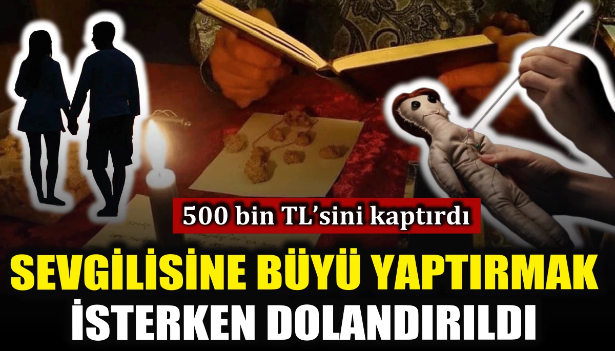 Sevgilisine b&uuml;y&uuml; yaptırmak isterken 500 bin TL' sini kaptırdı