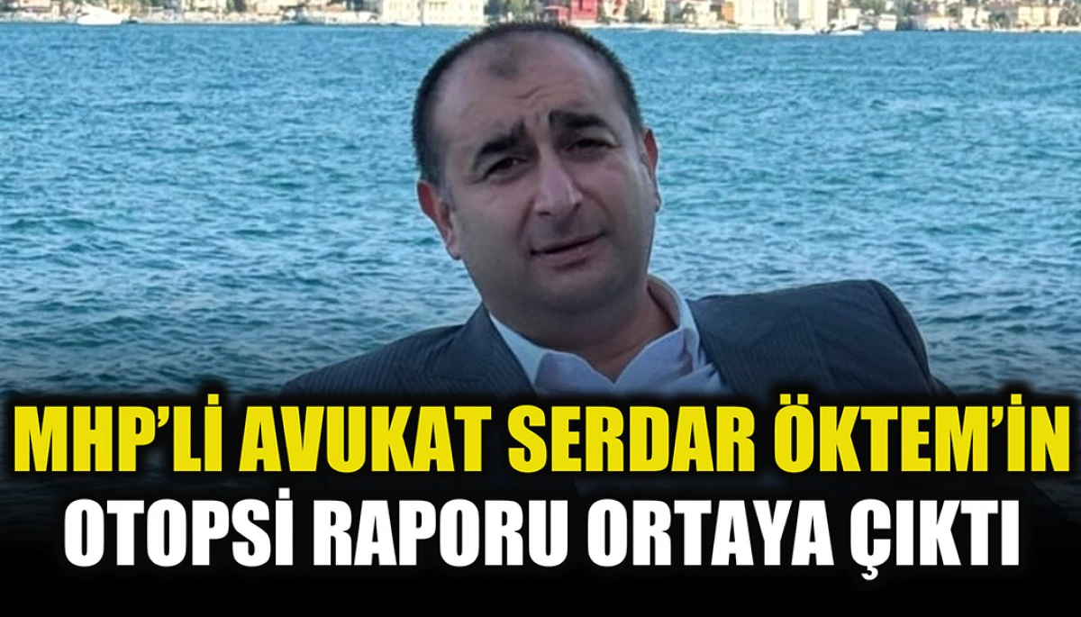 Silahlı saldırıda ölen Avukat Serdar Öktem'in otopsi raporu ortaya çıktı