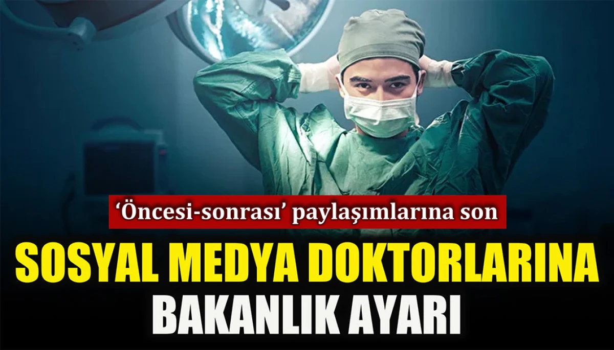 Sosyal medya doktorlarına bakanlık ayarı: Öncesi sonrası paylaşımlarına son