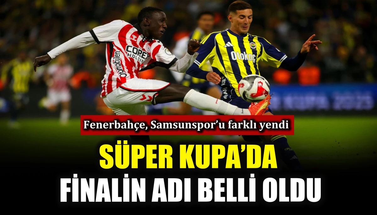 S&uuml;per Kupa&rsquo;da finalin adı belli oldu