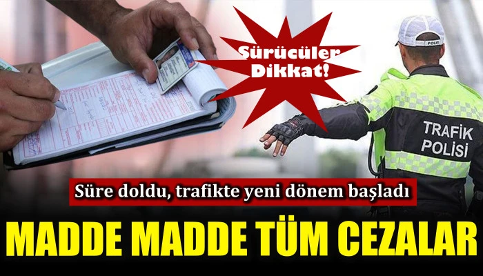 S&uuml;re doldu, trafikte yeni d&ouml;nem başladı! Madde madde t&uuml;m cezalar