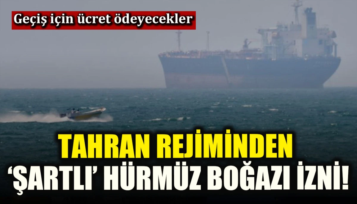 Tahran rejiminden &lsquo;şartlı&rsquo; H&uuml;rm&uuml;z Boğazı izni!