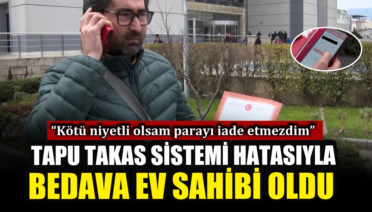 Tapu takas sistemi hatasıyla bedava ev sahibi oldu