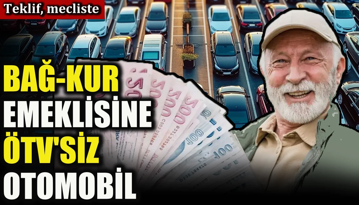 Teklif, mecliste: Bağ-kur emeklisine &Ouml;TV&rsquo;siz otomobil