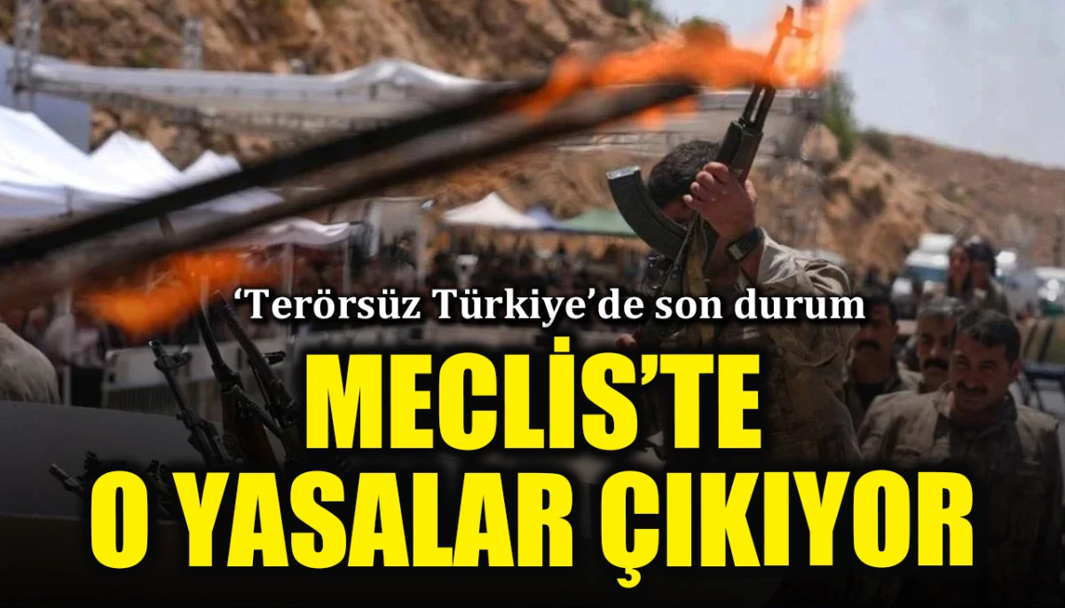 'Ter&ouml;rs&uuml;z T&uuml;rkiye' s&uuml;recinde son durum belli oldu: Meclis tatile girmeden o yasalar &ccedil;ıkıyor