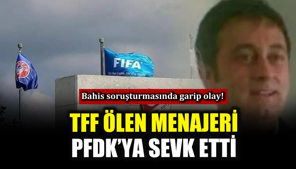 TFF &ouml;len menajeri PFDK&rsquo;ya sevk etti