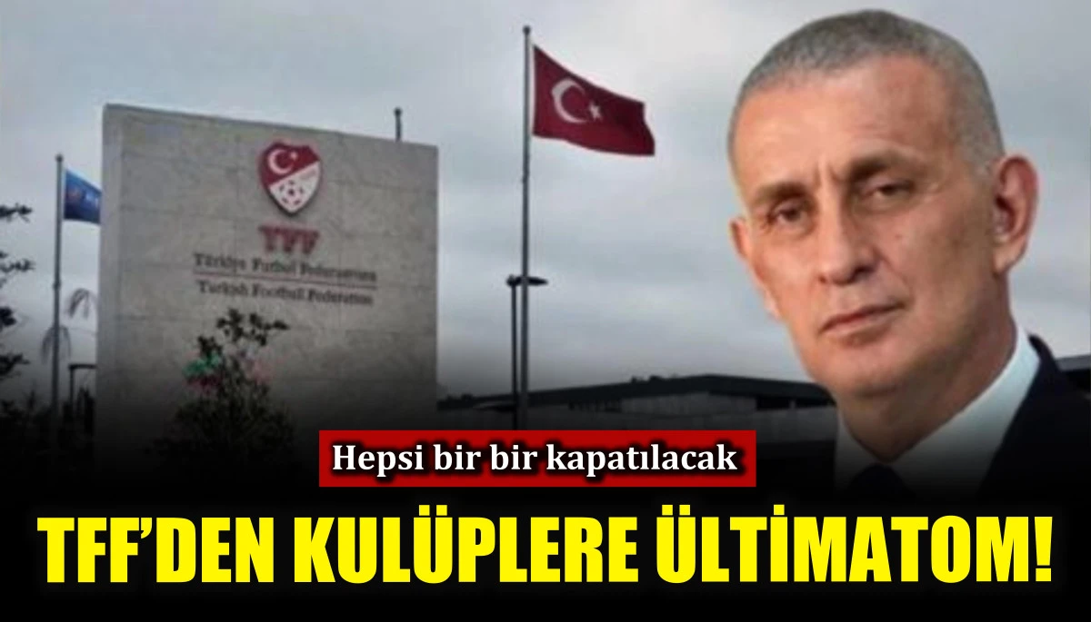 TFF&rsquo;den kul&uuml;plere &uuml;ltimatom!