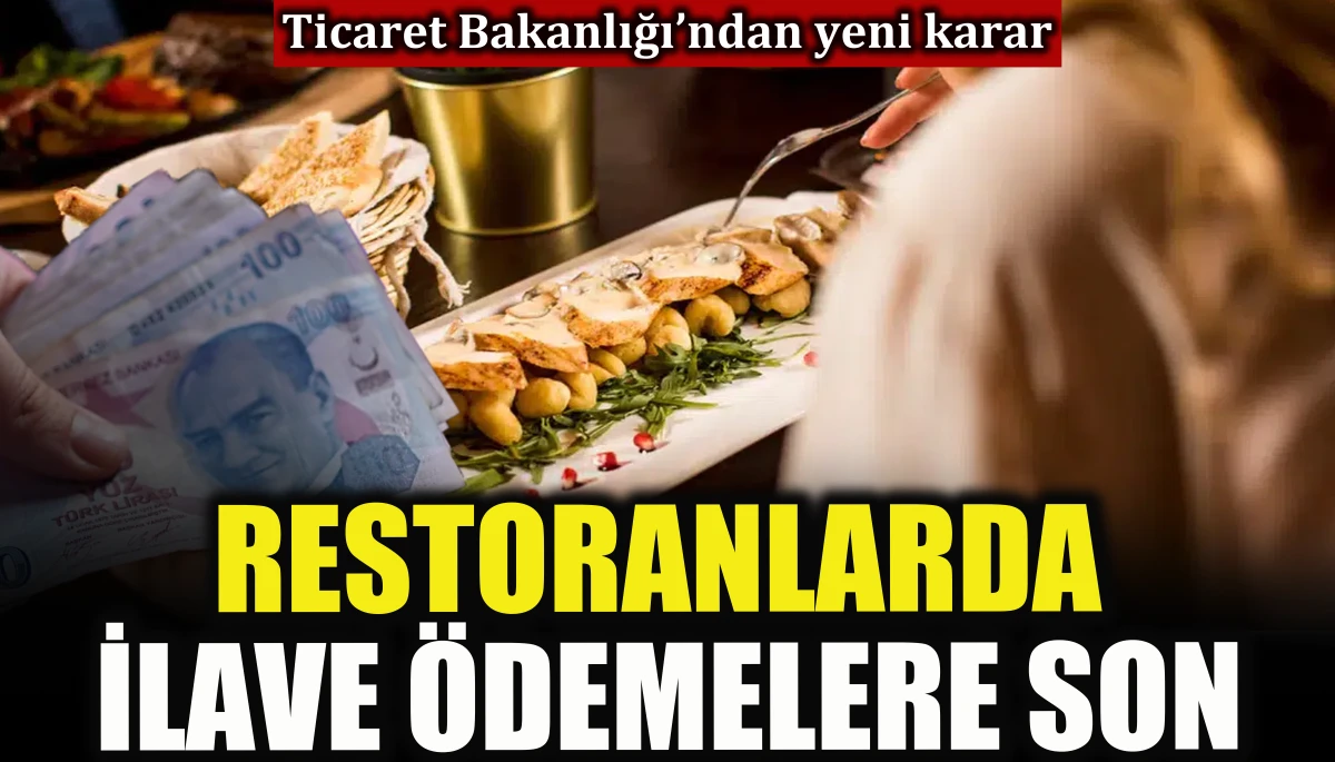 Ticaret Bakanlığı&rsquo;ndan yeni karar: Restoranlarda ilave &ouml;demelerine son