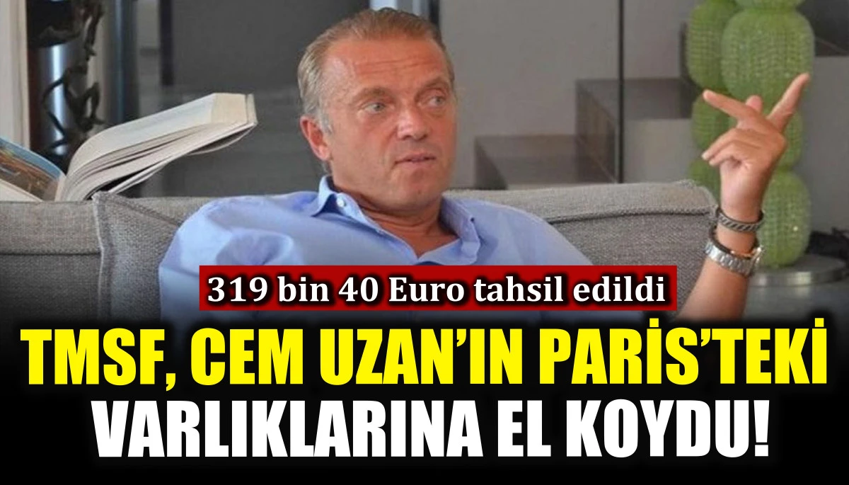 TMSF, Cem Uzan’ın Paris’teki varlıklarına el koydu! 319 bin 40 Euro tahsil edildi