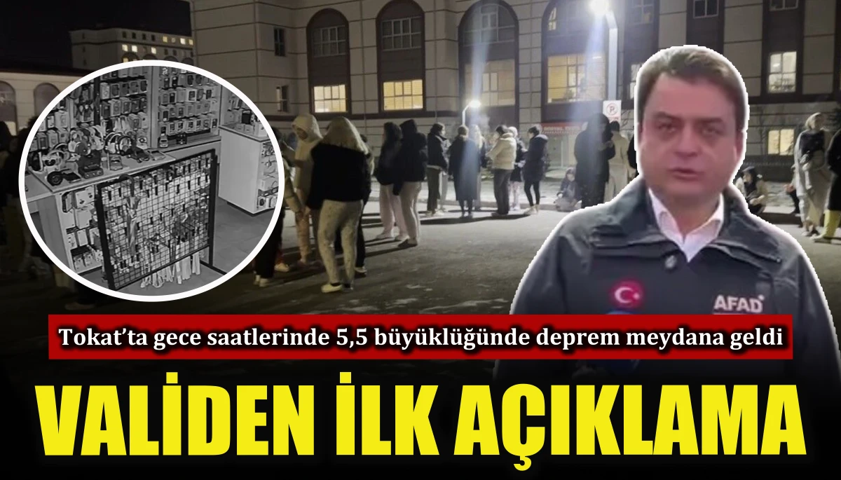 Tokat&rsquo;ta 5,5 b&uuml;y&uuml;kl&uuml;ğ&uuml;nde deprem meydana geldi, Validen ilk a&ccedil;ıklama 