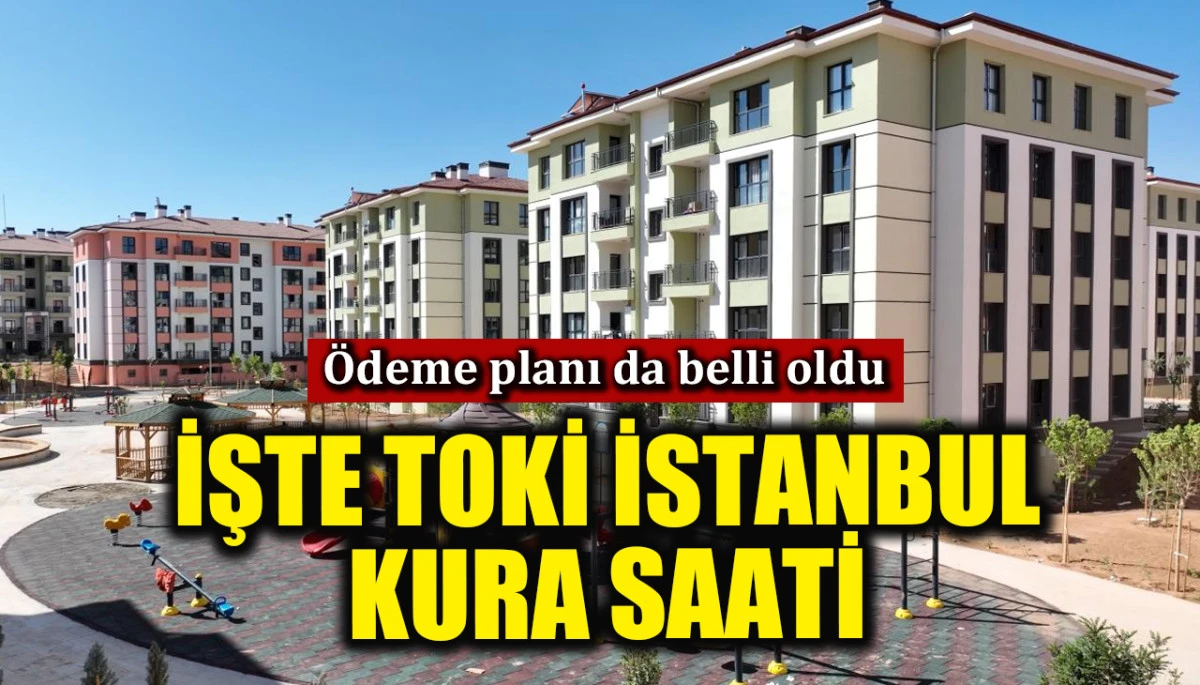 TOKİ İstanbul kura &ccedil;ekimi saati belli oldu: İşte &ouml;deme planı...
