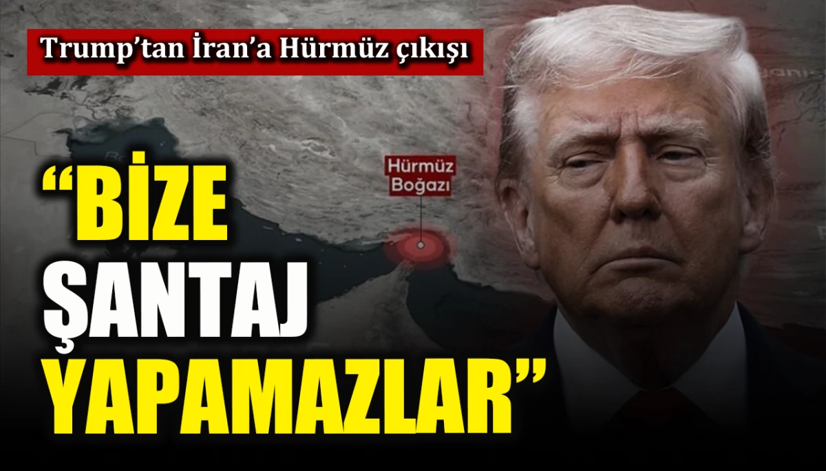 Trump&rsquo;tan İran&rsquo;a H&uuml;rm&uuml;z &ccedil;ıkışı: Bize şantaj yapamazlar
