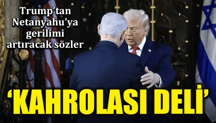 Trump&rsquo;tan Netanyahu&rsquo;ya gerilimi artıracak s&ouml;zler: Kahrolası deli