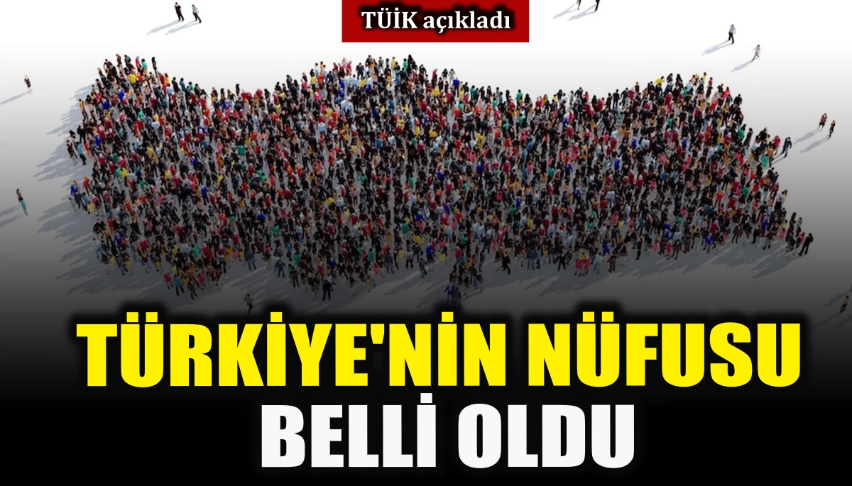 T&Uuml;İK a&ccedil;ıkladı: T&uuml;rkiye'nin n&uuml;fusunu belli oldıu