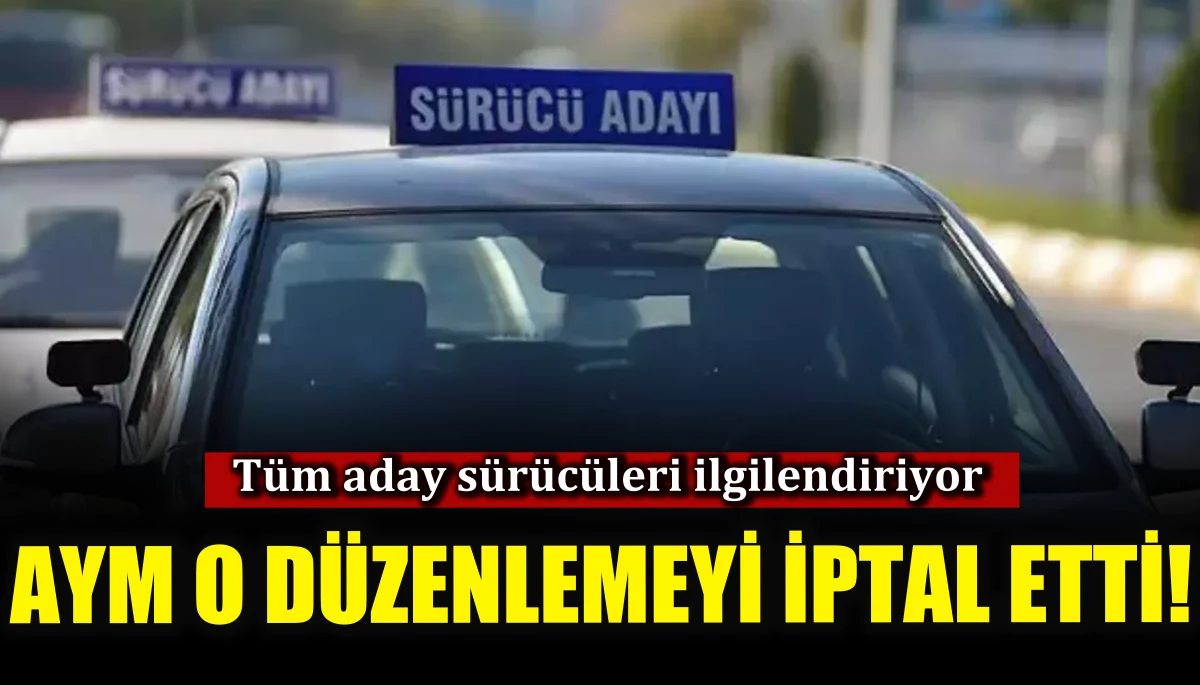 Tüm aday sürücüleri ilgilendiriyor, AYM o düzenlemeyi iptal etti!