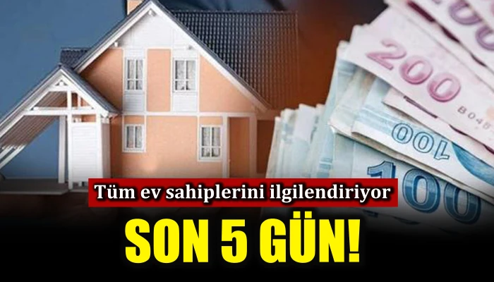 Tüm ev sahiplerini ilgilendiriyor! Son 5 Gün