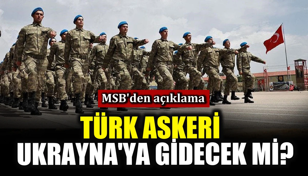 Türk Askeri Ukrayna'ya gidecek mi? MSB'den açıklama