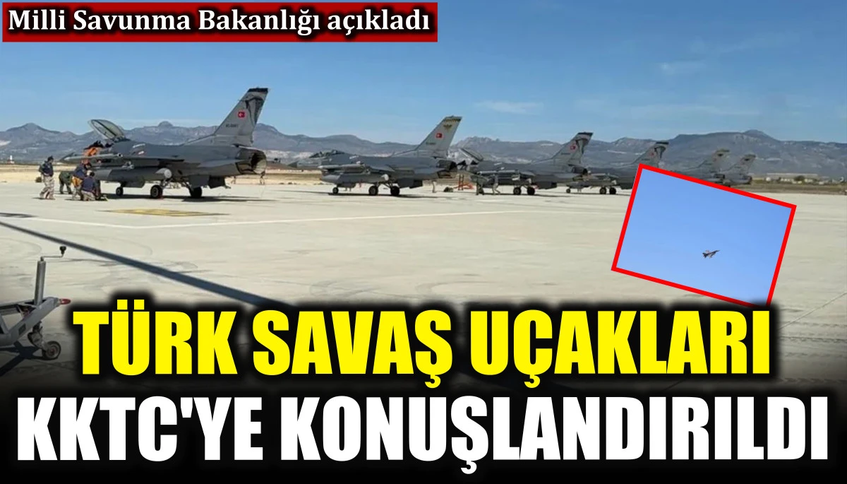 T&uuml;rk savaş u&ccedil;akları KKTC'ye konuşlandırıldı