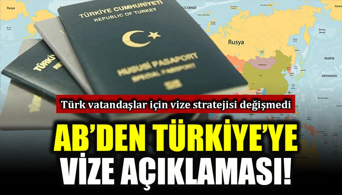 T&uuml;rk vatandaşlar i&ccedil;in vize stratejisi değişmedi: AB'den T&uuml;rkiye'ye vize a&ccedil;ıklaması