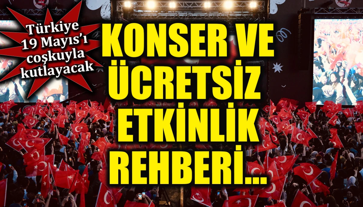 T&uuml;rkiye 19 Mayıs&rsquo;ı coşkuyla kutlayacak: Dev konserler ve &uuml;cretsiz etkinlik rehberi