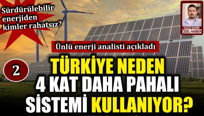 Türkiye enerjide neden 4 kat daha pahalı sistemi kullanıyor?