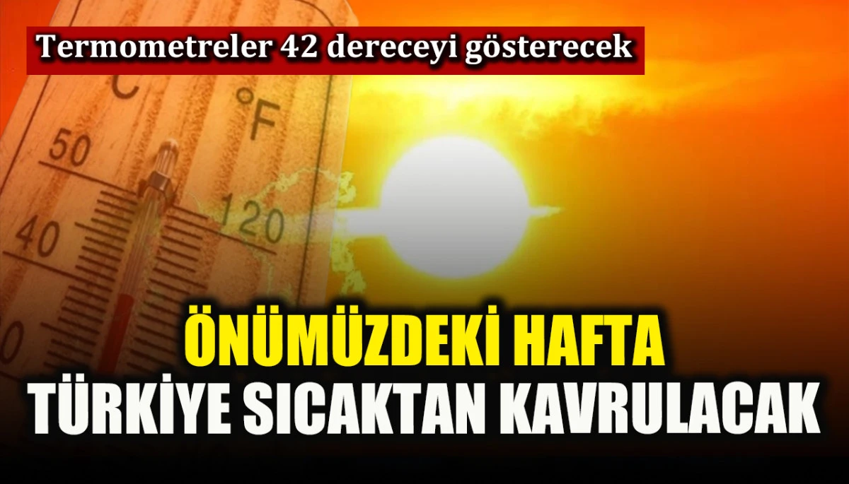 T&uuml;rkiye &ouml;n&uuml;m&uuml;zdeki hafta sıcaktan kavrulacak
