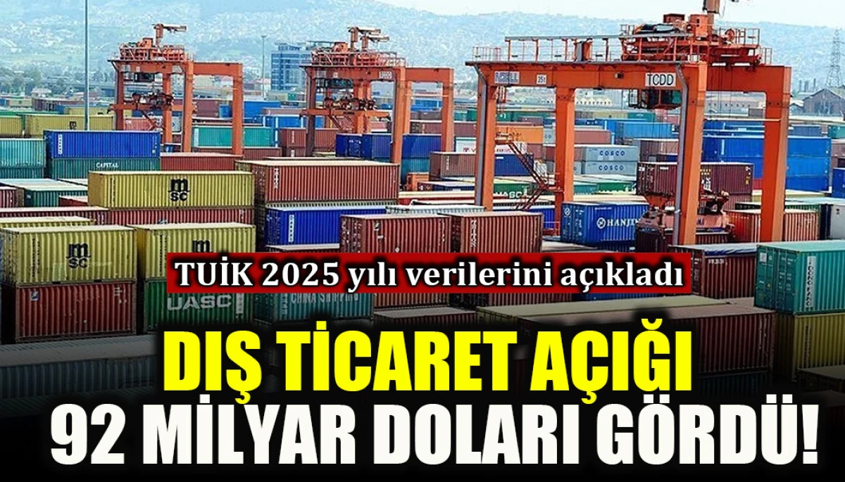 T&uuml;rkiye'nin dış ticaret a&ccedil;ığı 92 milyar doları g&ouml;rd&uuml;!