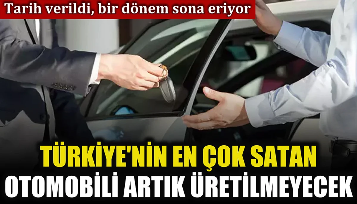 Türkiye’nin en çok satan otomobili artık üretilmeyecek