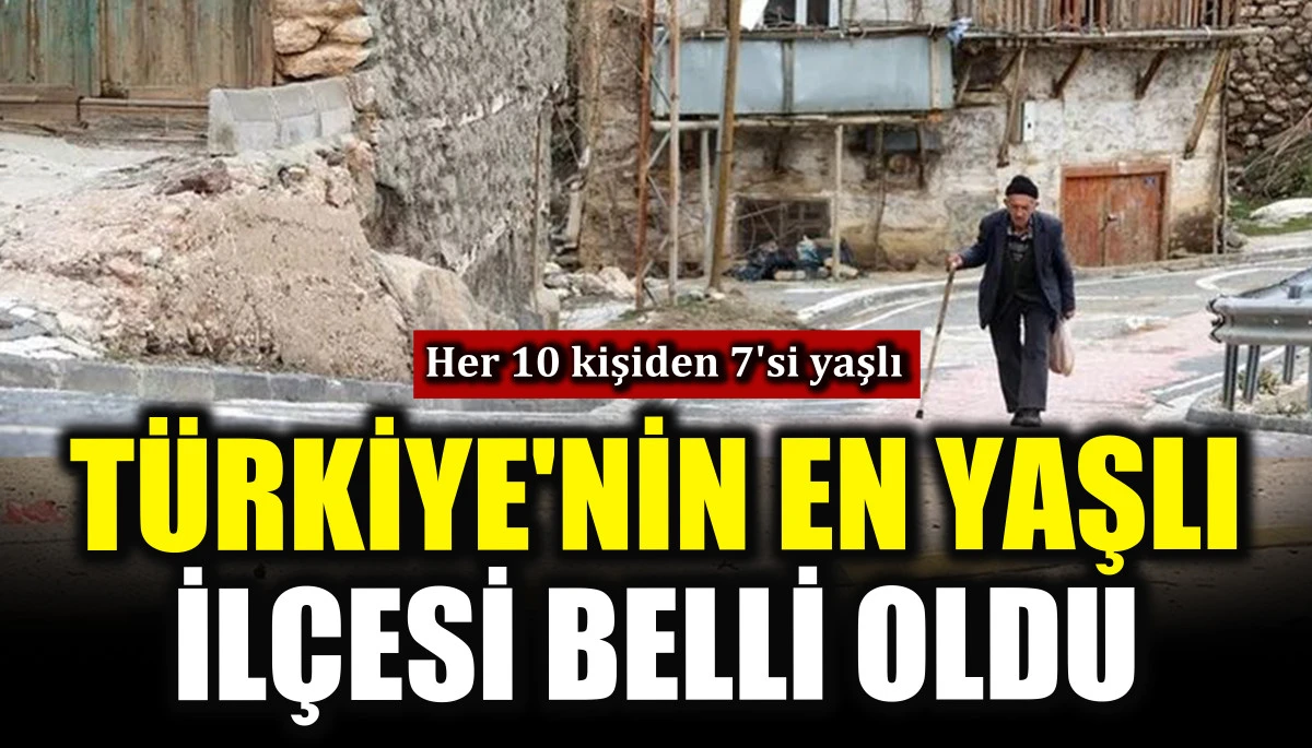 T&uuml;rkiye'nin en yaşlı il&ccedil;esi belli oldu