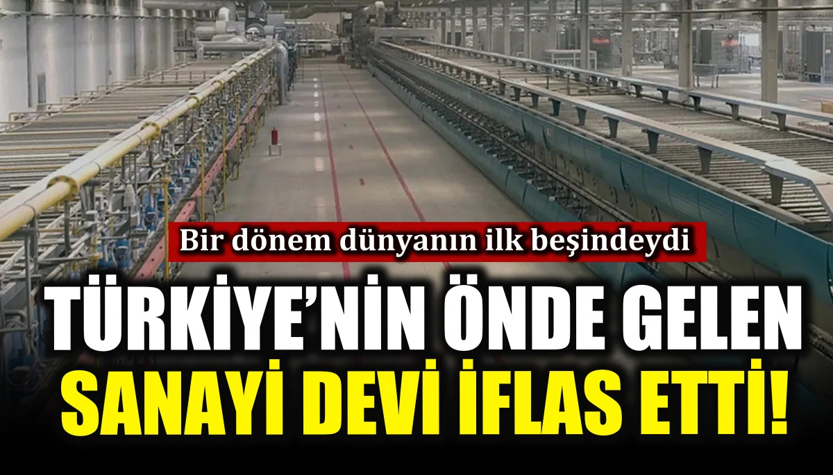 Türkiye’nin önde gelen sanayi devi iflas etti!