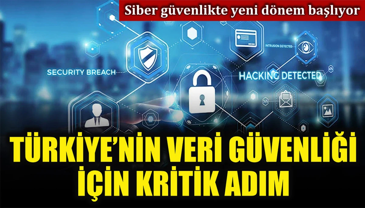 Türkiye'nin veri güvenliği için kritik adım: Siber güvenlikte yeni dönem başlıyor