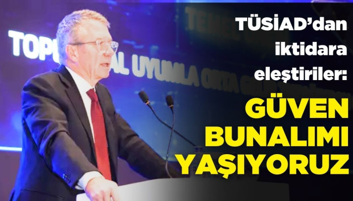 T&Uuml;SİAD: G&uuml;ven Bunalımı Yaşıyoruz