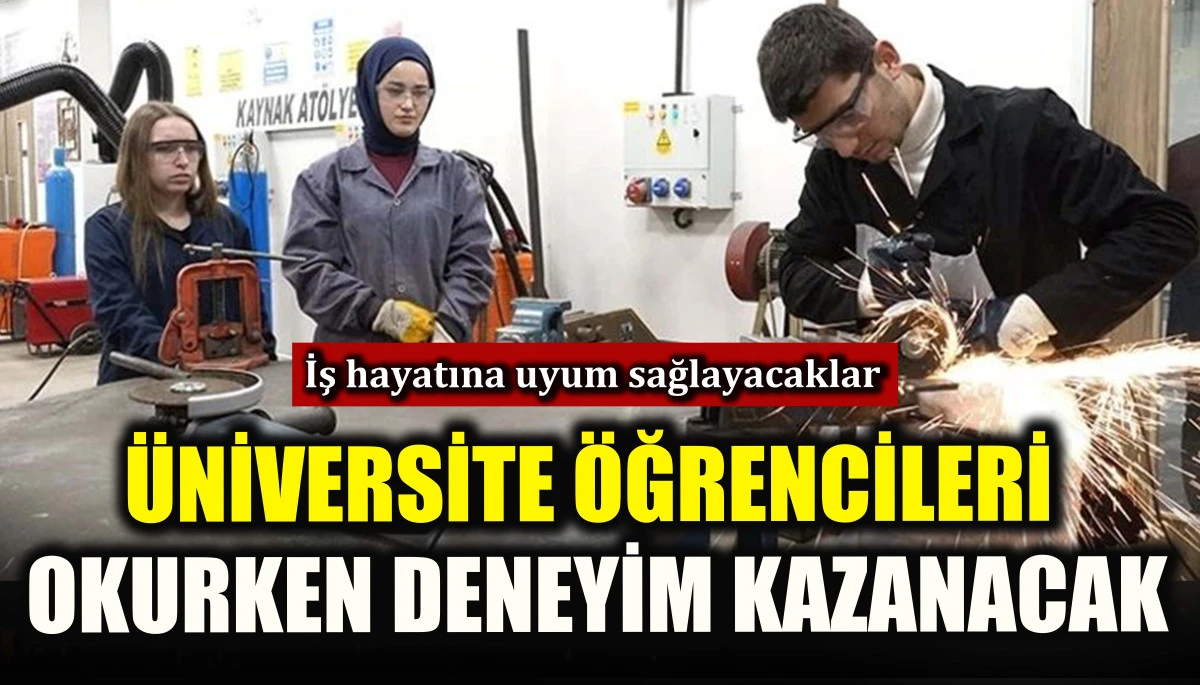 &Uuml;niversite &ouml;ğrencileri okurken deneyim kazanacak