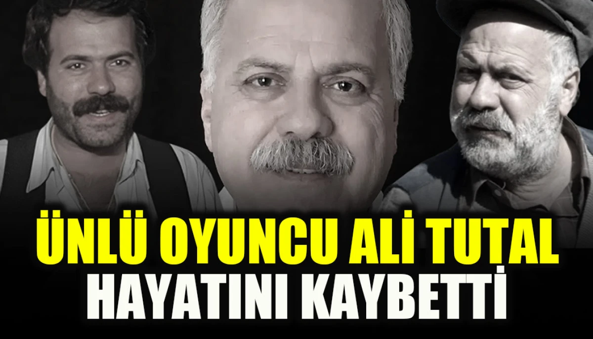 &Uuml;nl&uuml; oyuncu Ali Tutal hayatını kaybetti